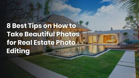 8 Best Tips on How to Take Beautiful Photos for Real Estate Photo Editing