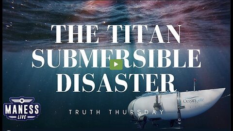 The Titan Submersible Disaster - Truth Thursday/The Rob Maness Show EP 207