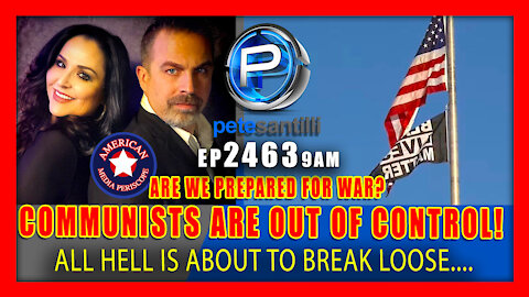 EP 2463 9AM COMMUNISTS ARE OUT OF CONTROL! ARE WE ALL READY FOR WAR ALL HELL IS ABOUT TO BREAK LOOSE