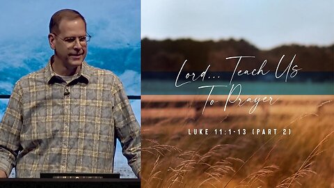 Lord... Teach Us To Pray (Part 2) // Luke 11:1-13