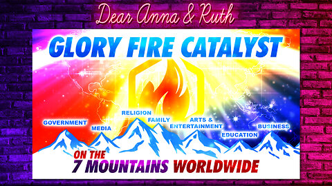 Dear Anna & Ruth: GLORY FIRE CATALYST on The 7 Mountains Worldwide