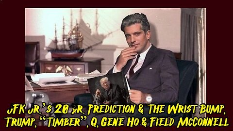 JFK Jr.’s 20 Yr. Prediction & The Wrist Bump, Trump, “Timber”, Q, Gene Ho & Field McConnell