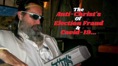 The Anti-Christs Of Election Fraud and Covid...