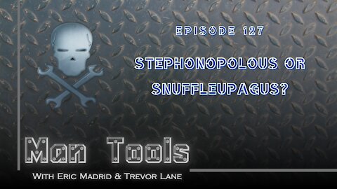 STEPHONOPOLOUS OR SNUFFLEUPAGUS? | Man Tools 127