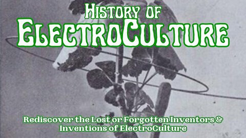 History of ElectroCulture: Rediscover the Lost or Forgotten Inventors & Inventions of ElectroCulture