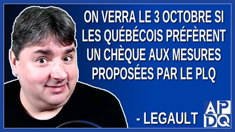 On verra le 3 octobre si les québécois préfèrent un chèque aux mesures proposées par le PLQ