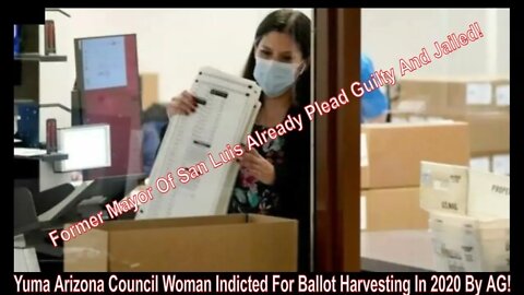 Yuma Arizona Council Woman Indicted For 2020 Ballot Harvesting By Attorney General!