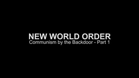 COMMUNISM BY THE BACK DOOR PART 1- NEW WORLD ORDER