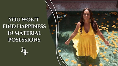 YOU WONT FIND HAPPINESS IN MATERIAL POSSESSIONS