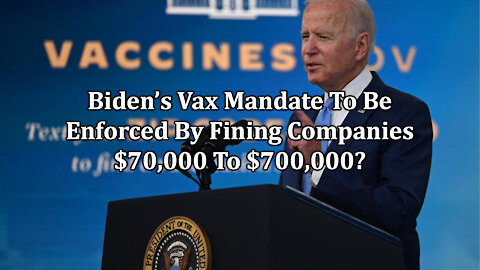 Biden’s Vax Mandate To Be Enforced By Fining Companies $70,000 To $700,000?