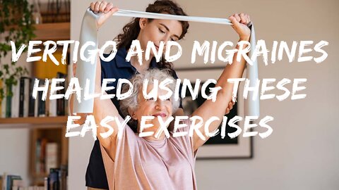 Vertigo and Migraines Healed Using These Easy Exercises