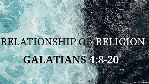 Galatians 4:8-20 “Relationship or Religion?” 2/11/2024