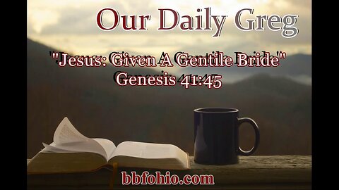 088 Jesus: Given A Gentile Bride (Genesis 41:45) Our Daily Greg