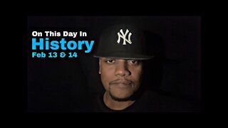 On This Day In History [Feb 13 & 14]