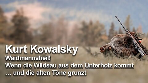 Kurt Kowalsky: Wenn die Wildsau aus dem Unterholz kommt