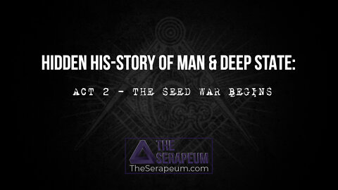 Hidden His-Story of Man & Deep State: ACT 2: The Seed War Begins