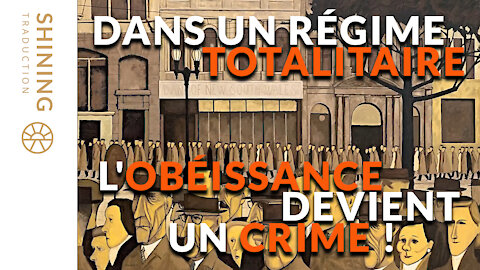 Dans un régime totalitaire l'obéissance devient un crime !