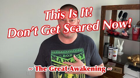This Is It! Don’t Get Scared Now! ~ The Great Awakening ~