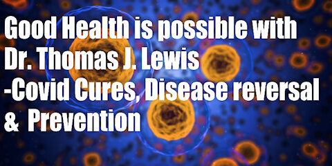 Good Health is Possible with Dr. Thomas J. Lewis – Disease Reversal & Prevention