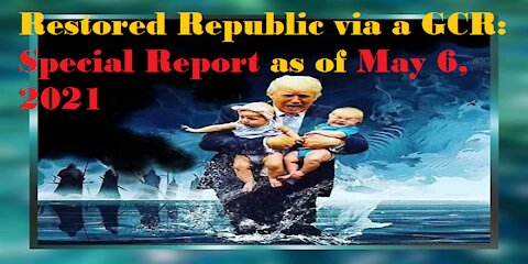 Restored Republic via a GCR Special Report as of May 6,21
