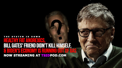 239: Healthy Fat Anorexics, Bill Gates' Friend Didn't Kill Himself & Running Out of Gas