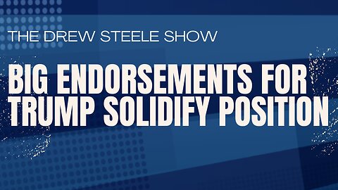 Big Endorsements For Trump Solidify Position