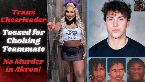 Trans-Cheerleader Off Team For Choking Another Cheerleader, Allegedly | Akron Youths Skate on Murder