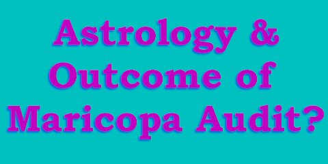 Astrology & Maricopa Audit