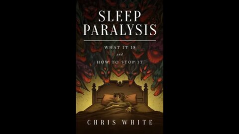 Sleep Paralysis: What It Is and How To Stop It (Chris White)