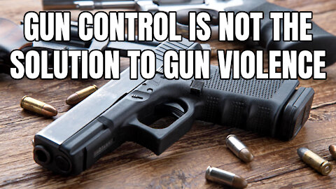 Gun Control Is Not The Solution To Gun Violence