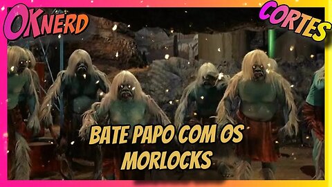 BATE PAPO COM OS MORLOCKS