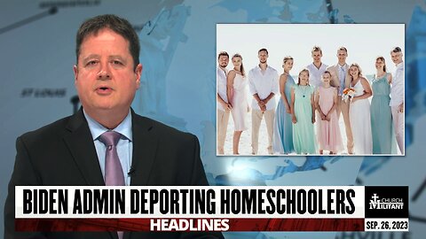 Biden Admin Deporting Homeschoolers — Headlines — September 26, 2023