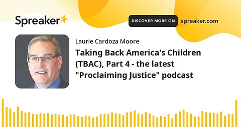 Taking Back America's Children (TBAC), Part 4 - the latest "Proclaiming Justice" podcast