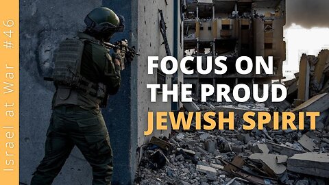 Israel at War Update #46 - Focus on the Proud Jewish Spirit