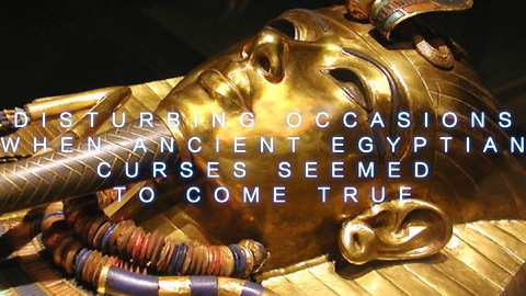 Disturbing occasions when ancient Egyptian curses seemed to come true