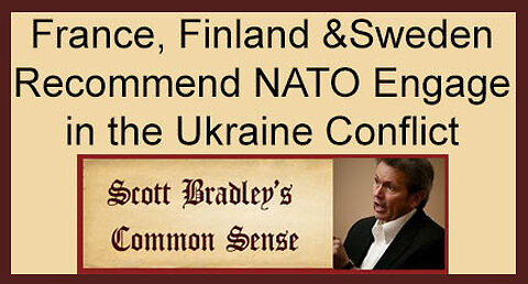 France, Finland & Sweden Recommend NATO Engage in the Ukraine Conflict
