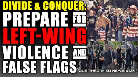 Divide & Conquer: Prepare For Left-Wing Violence and False Flags | JustInformed News #124
