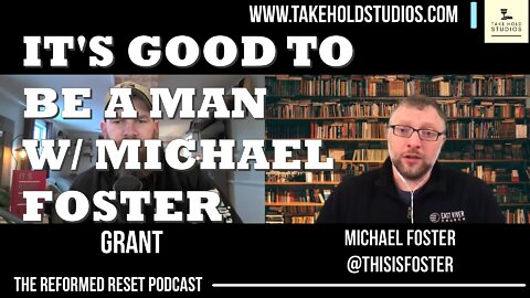It's Good To Be A Man w/ Michael Foster | The Reformed Reset
