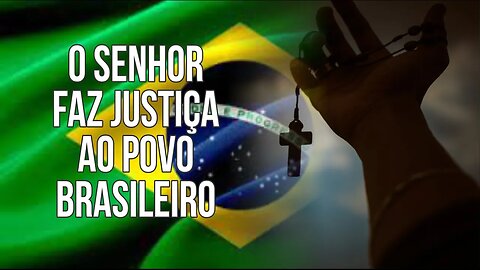 O SENHOR FAZ JUSTIÇA AO POVO BRASILEIRO
