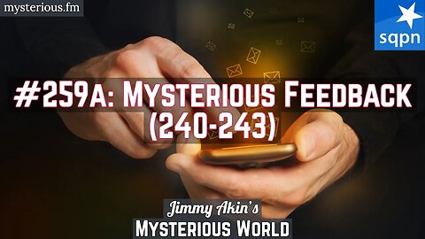Mysterious Feedback (20, 21, 24, 130, 240-243) - Jimmy Akin's Mysterious World