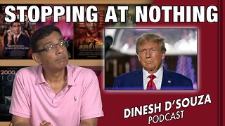 STOPPING AT NOTHING Dinesh D’Souza Podcast Ep657