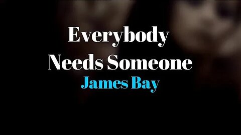 James Bay - Everybody Needs Someone (Lyrics) 🎵