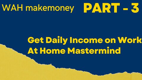 WAH makemoney | Get Daily Income on Work At Home Mastermind | FULL & FREE COURSE 2022 | PART - 3