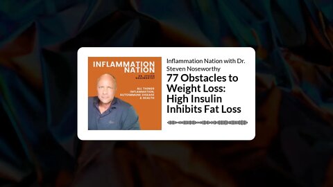 Inflammation Nation with Dr. Steven Noseworthy - 77 Obstacles to Weight Loss: High Insulin...