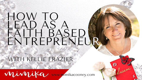 How to lead as a Faith based Entrepreneur with Kellie Frazier
