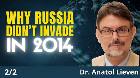 In 2014 Russia Only Invaded Crimea Why Not All Of Ukraine Dr. Anatol Lieven (2/2)