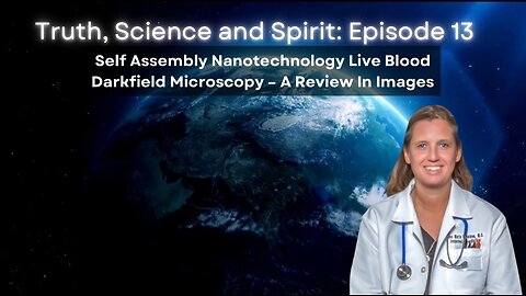 Episode 13 - Self Assembly Nanotechnology Live Blood Darkfield Microscopy: A Review in Images