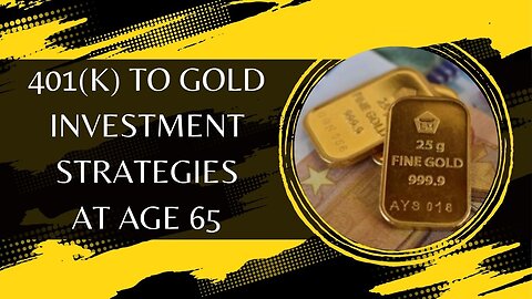401(k) To Gold Investment Strategies At Age 65