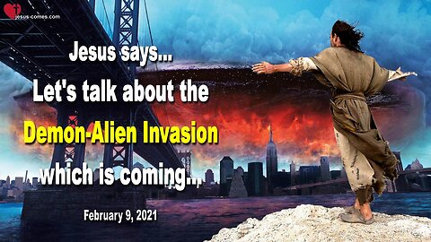 February 9, 2021 🇺🇸 JESUS SAYS... Let us talk about the coming Demon Alien Invasion