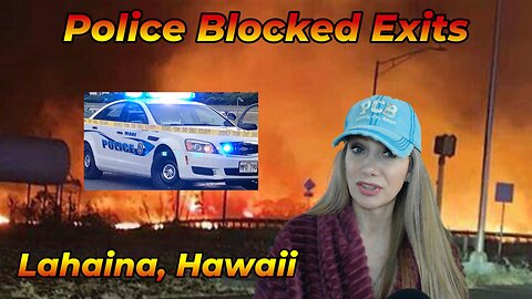 Cops Blocked Exits Shocking Findings: New Evidence and Testimony Expose the Lahaina Fires'